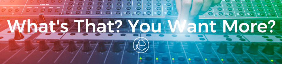 Hand on mixing desk with text. Text reads: What's that? You want more?